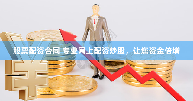 股票配资合同 专业网上配资炒股，让您资金倍增