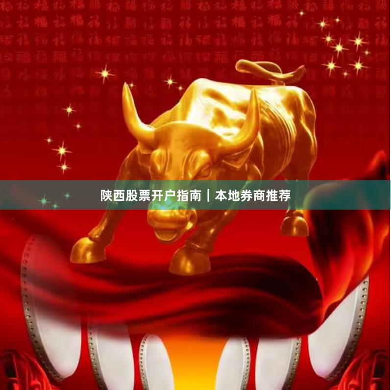 陕西股票开户指南｜本地券商推荐